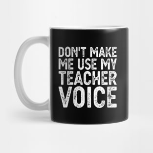 Don't Make Me Use My Teacher Voice Mug